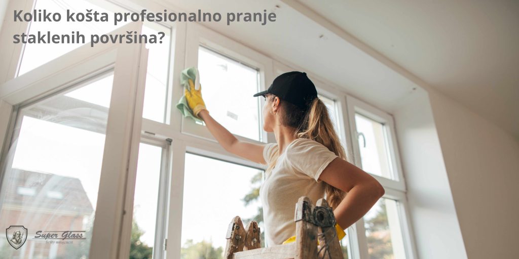 Koliko košta profesionalno pranje staklenih površina i šta utiče na cenu?